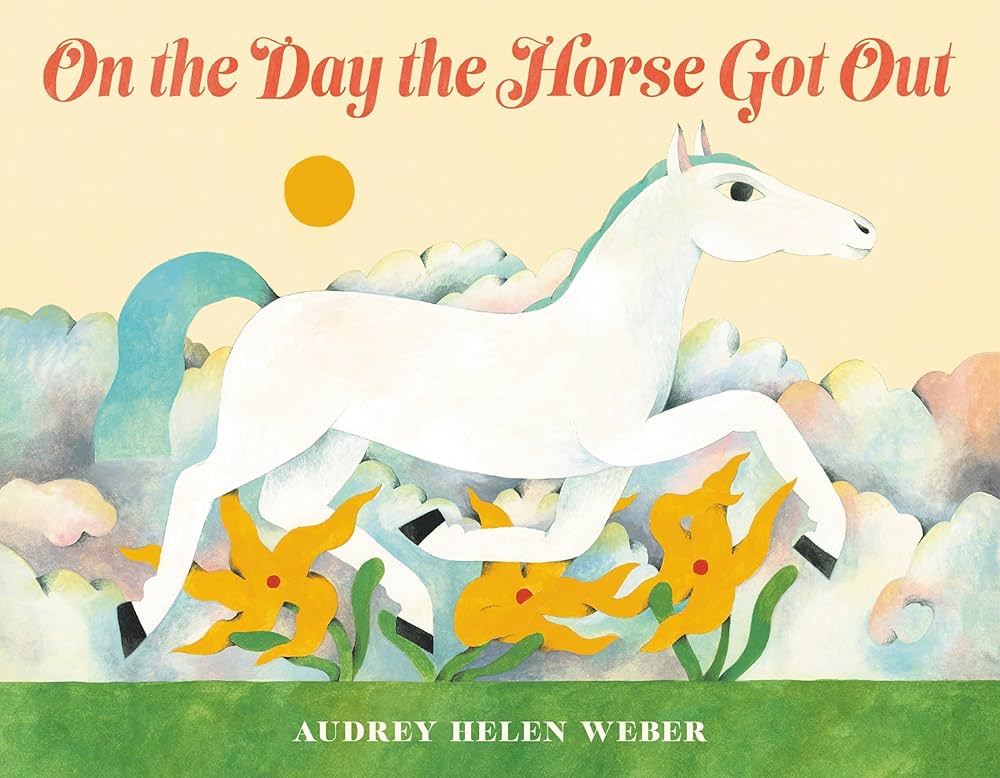 children's book cover shows a white horse trotting among yellow flowers with clouds behind; title reads "on the day the horse got out" by audrey helen weber.