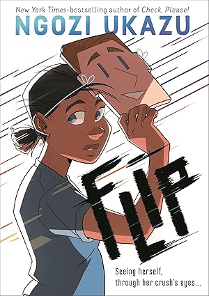 a girl holds up a mask of a boy's face in front of her own. the book cover features the title "flip" by ngozi ukazu, with the tagline "seeing herself through her crush's eyes...